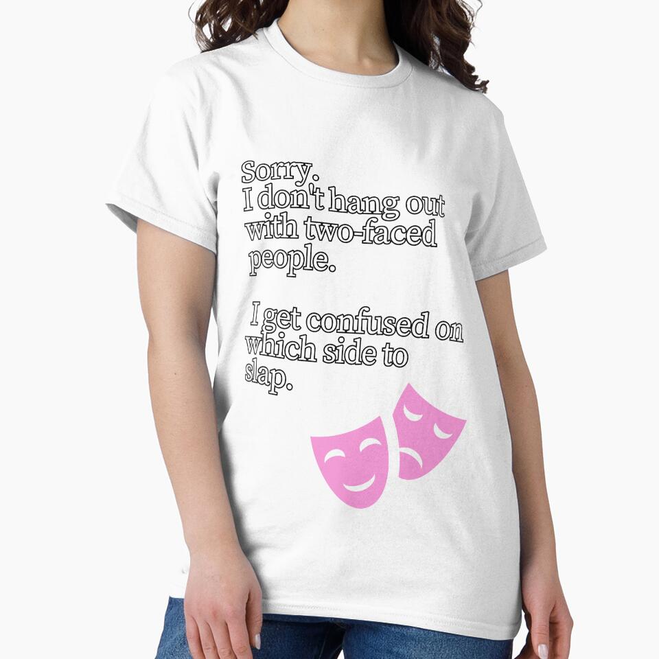 Sorry i don't hang out with two faced people by whatthefoxsays