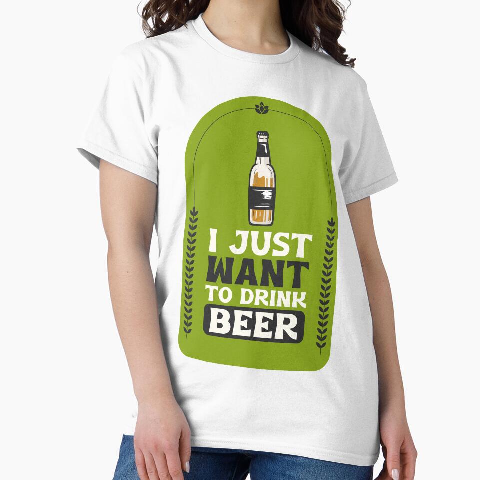 I Just Want To Drink Beer Design by Artpace