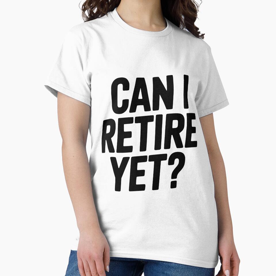 Can I Retire Yet? by Frank Ring T-Shirts, Hoodie, Sweatshirt | BlankRebels.com (Image 2)