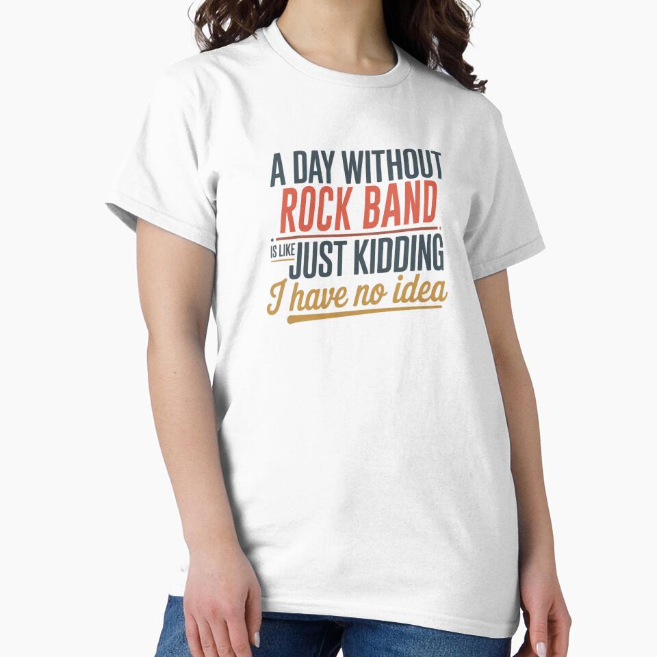 A Day Without Rock Band Is Like Just Kidding - Cool & Funny Rock Band Lover by Watsonarts T-Shirts, Hoodie,... (Image 2)