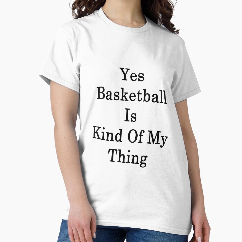 Yes Basketball Is Kind Of My Thing by supernova23 T-Shirts, Hoodie, Sweatshirt | BlankRebels.com (Image 2)