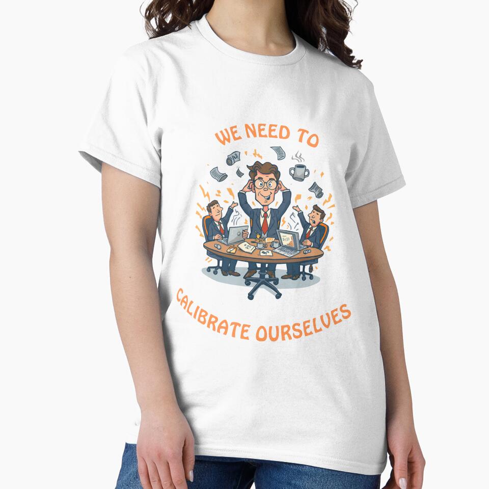 We Need to Calibrate Ourselves – Funny Office Humor Shirt by GigaFactory