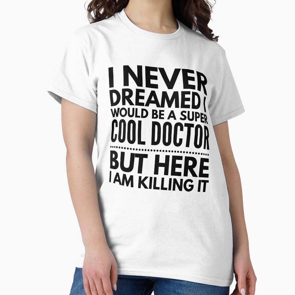 I Never Dreamed I Would Be A Super Cool Doctor But Here I Am Killing It by texteestore T-Shirts, Hoodie, Sweatshirt (Image 2)