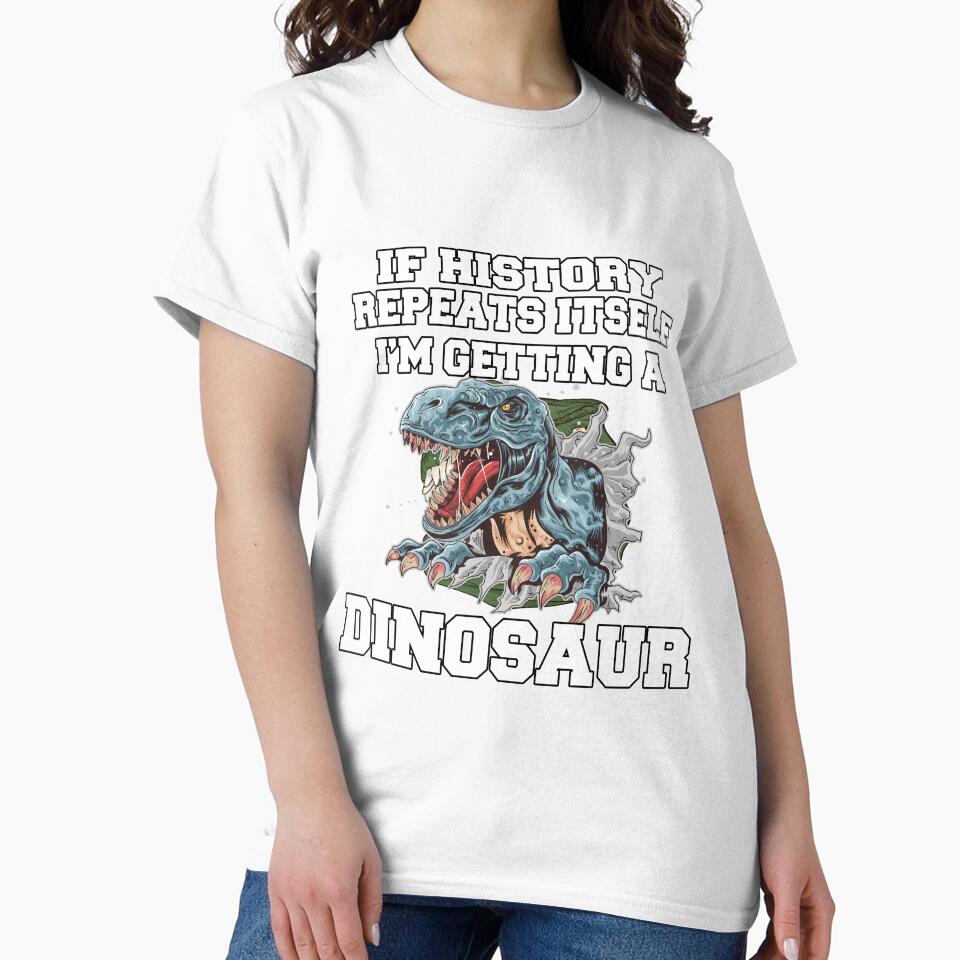 Funny Saying If History Repeats Itself I'm Getting A Dinosaur by fantasticdesign