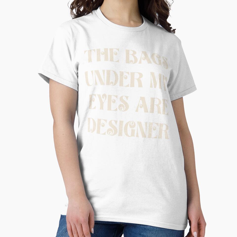 The Bags Under My Eyes Are Designer Saying Fashion Gifts by TonySpencer