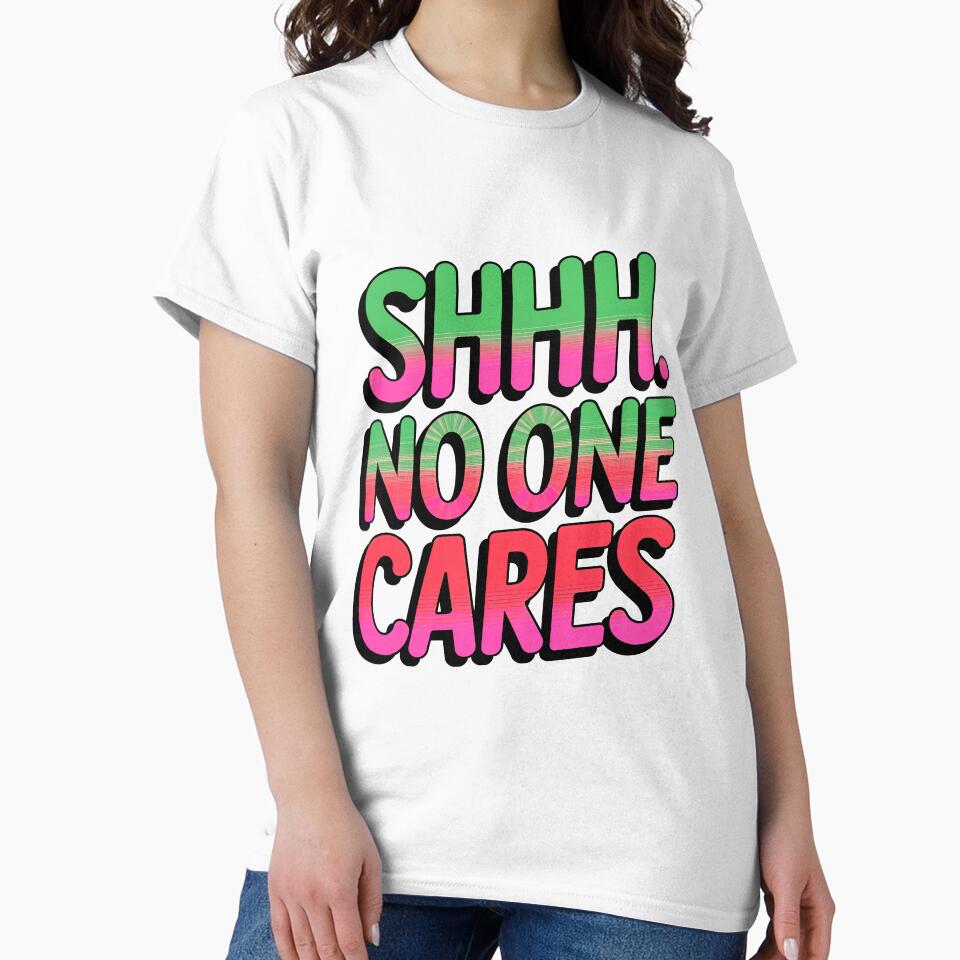 Shhh No One Cares Funny Sarcastic Quote by TheArtOfPat