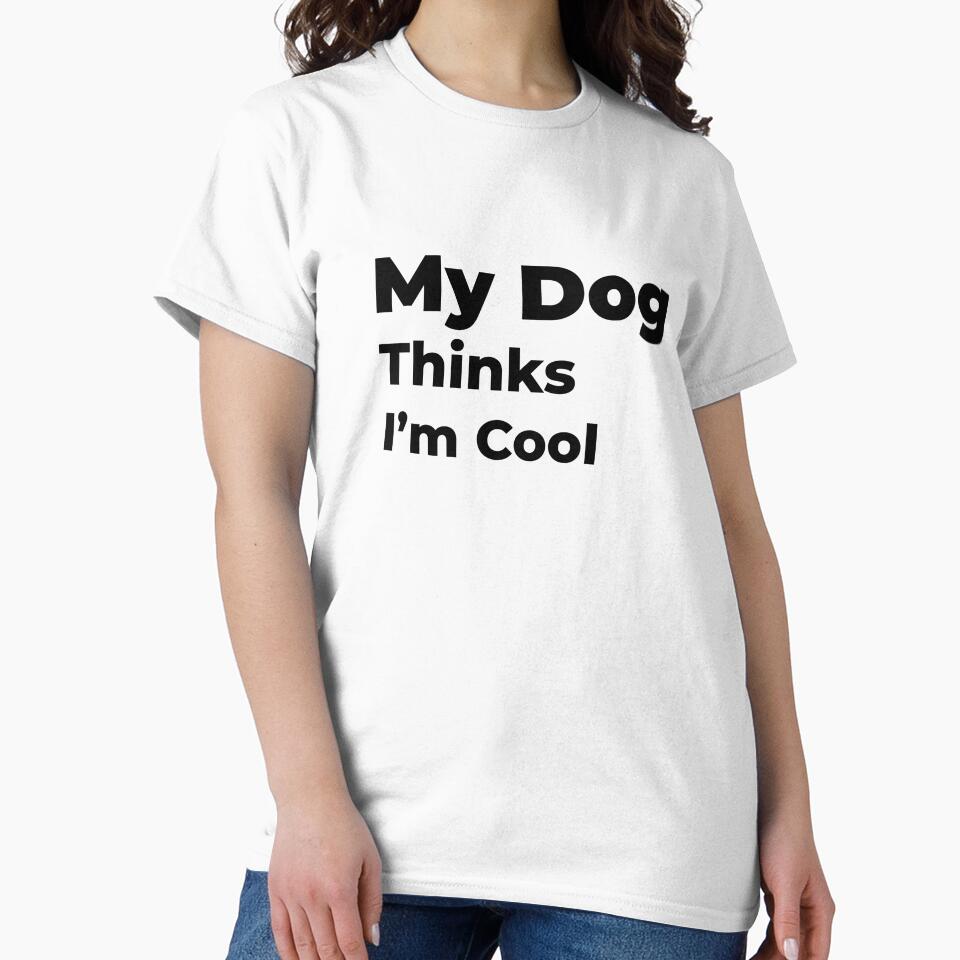 My Dog Thinks I’m Cool. by FWAHAB T-Shirts, Hoodie, Sweatshirt | BlankRebels.com (Image 2)