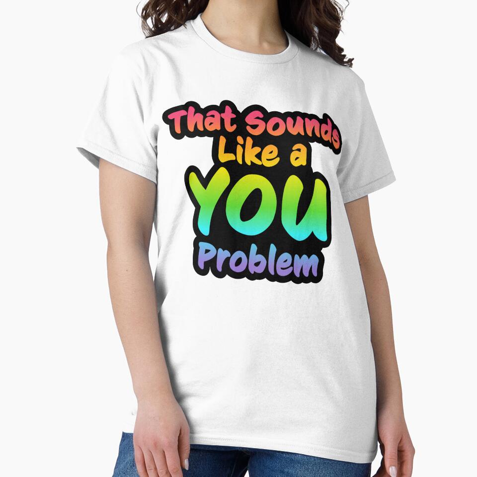That Sounds Like a YOU Problem by GlitterArtySVG