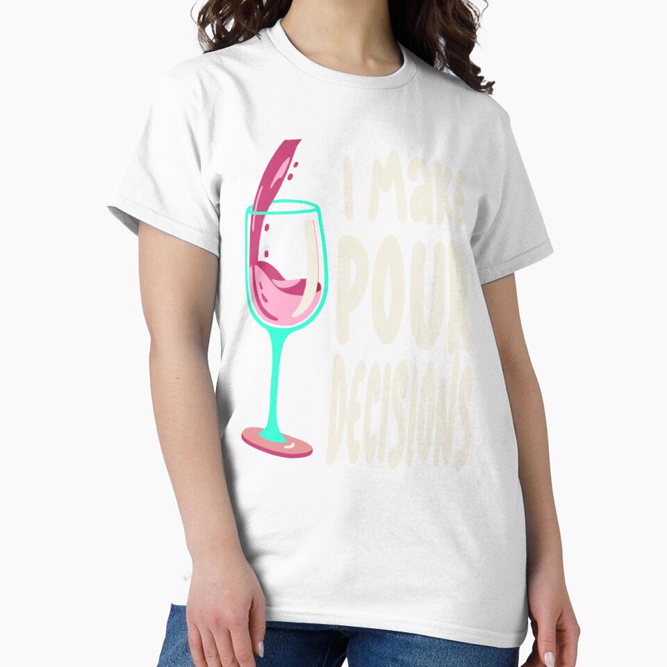Funny I Make Pour Decision Pouring Wine Is Best Choice by Colorfulman