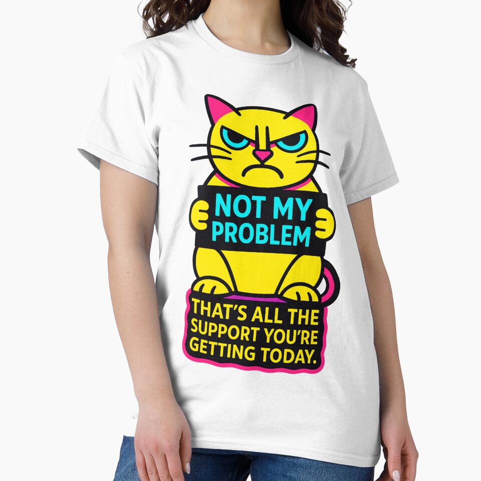 Not my problem!!! That’s all the support you’re getting today. – Humorous Hoodie and T-Shirt for the Introvert... (Image 2)