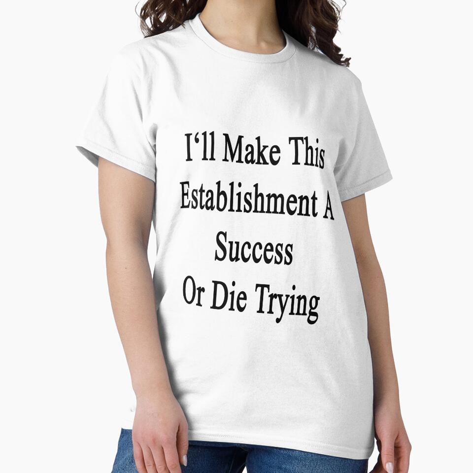 I'll Make This Establishment A Success Or Die Trying by supernova23 T-Shirts, Hoodie, Sweatshirt | BlankRebels.com (Image 2)