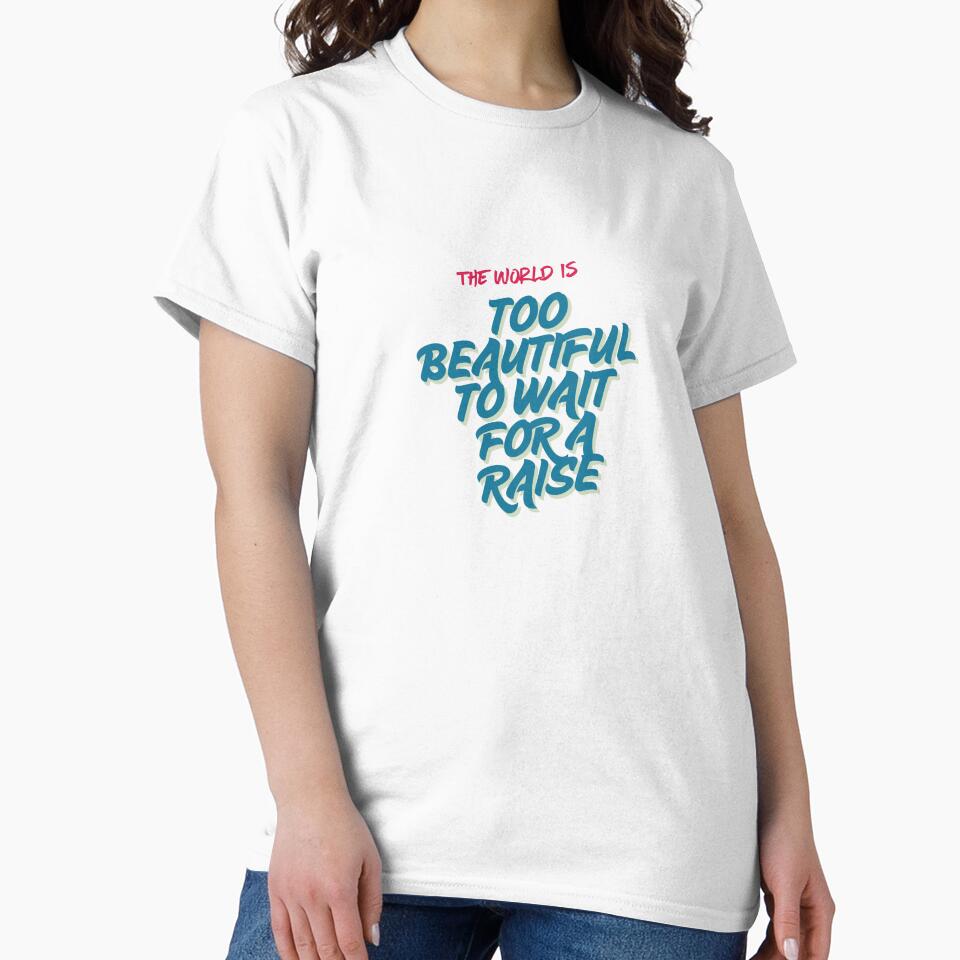 The World Is Too Beautiful To Wait For A Raise by Zoaluxe T-Shirts, Hoodie, Sweatshirt | BlankRebels.com (Image 2)