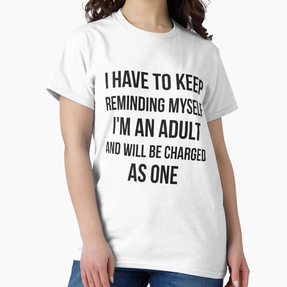 I'm an adult and will be charged as one sarcasm by RedYolk