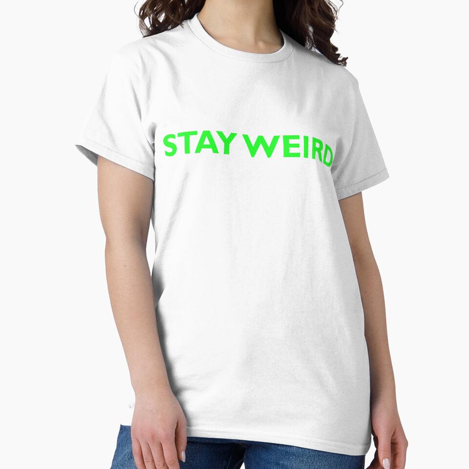 Stay Weird Funny Stay Weird Get Weird T-Shirts, Hoodie, Sweatshirt