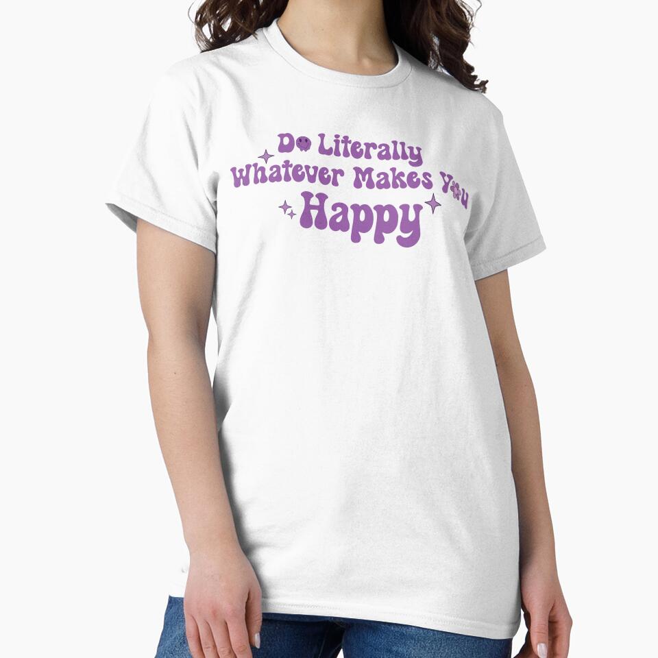 Do Literally Whatever Makes You Happy by KMIKBAL7 T-Shirts, Hoodie, Sweatshirt | BlankRebels.com (Image 2)