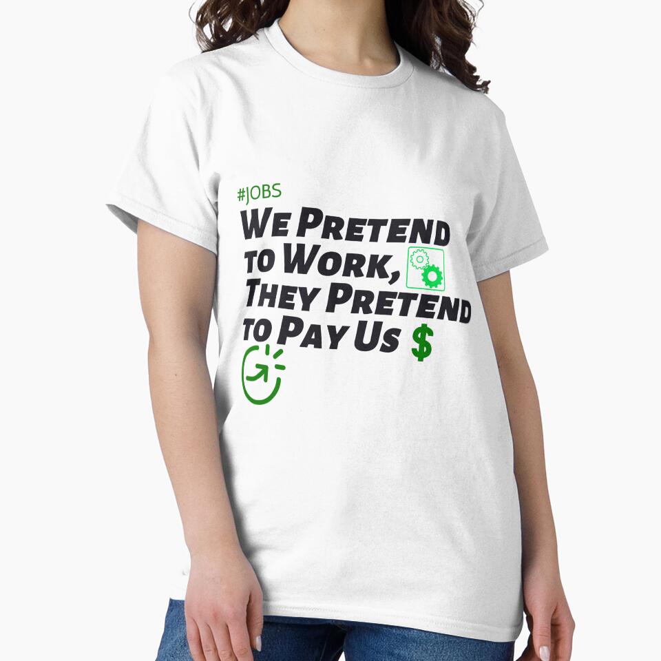 We Pretend to Work, They Pretend to Pay Us  #jobs v5 by KriticalDesigns