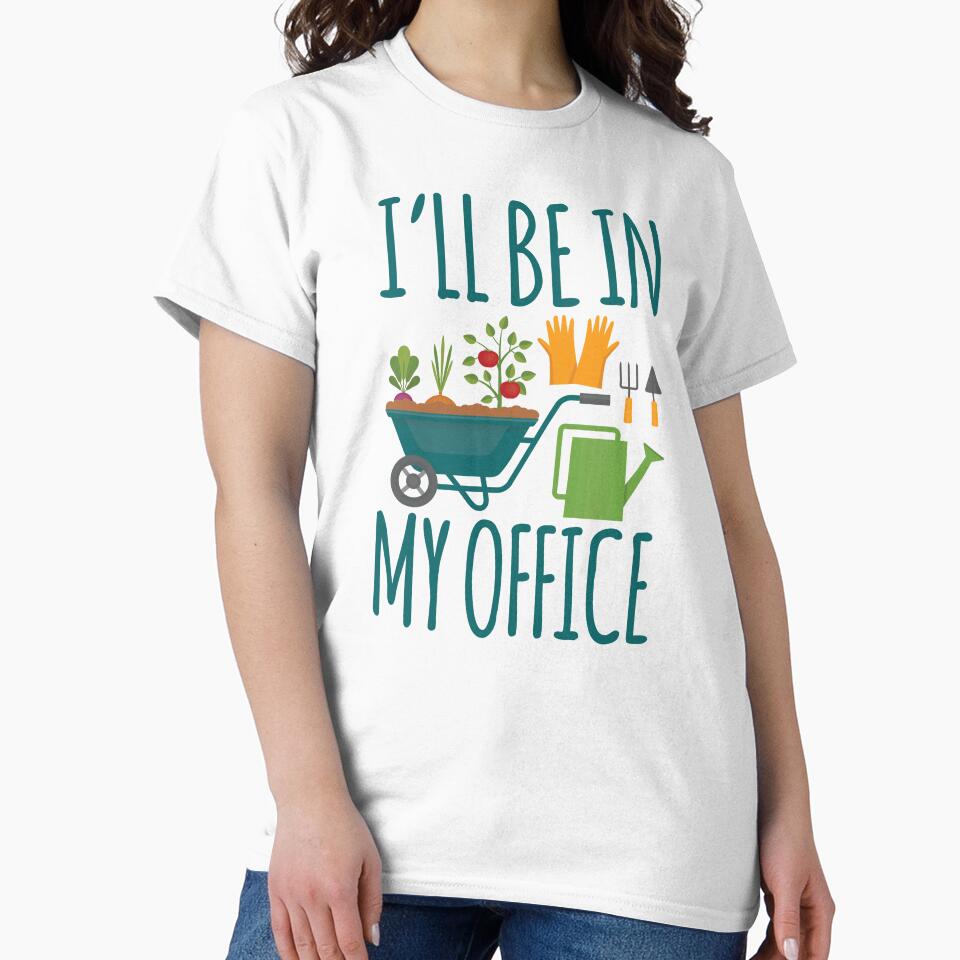 Funny Gardening I'Ll Be My OFFICE T-Shirts, Hoodie, Sweatshirt