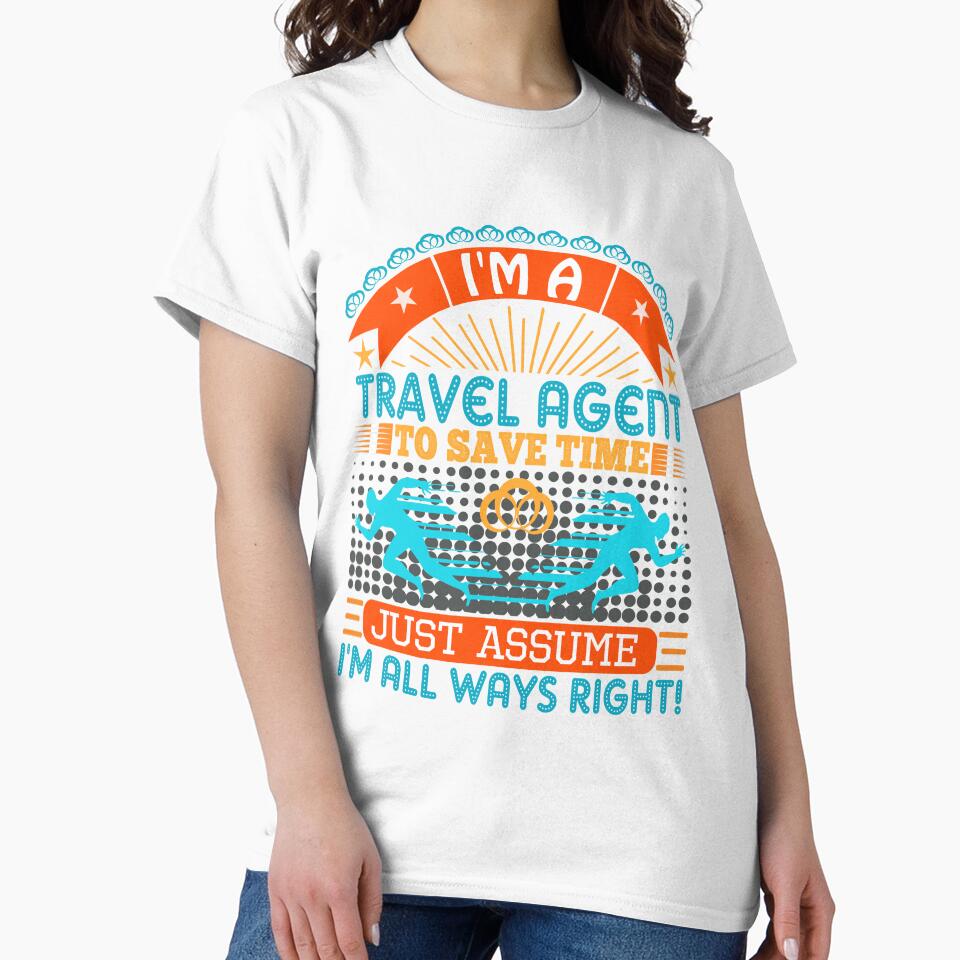 I Am Travel Agent Save Time Just Assume I'M Always Right T-Shirts, Hoodie, Sweatshirt