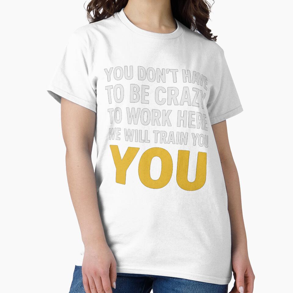 You Don't Have To Be Crazy To Work Here We'll Train You by Meryem Mamouni