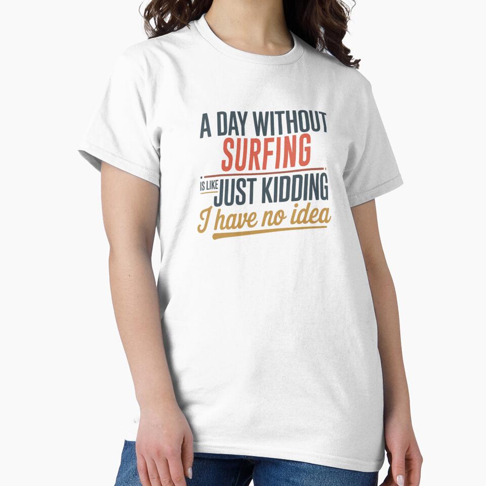A Day Without Surfing Is Like Just Kidding - Cool & Funny Surfing Lover by Watsonarts T-Shirts, Hoodie, Sweatshirt (Image 2)