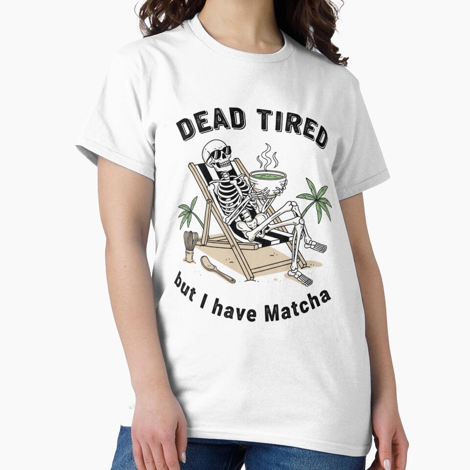 Dead Tired But I Have Matcha | Funny Skeleton Green Tea Design by shellymope T-Shirts, Hoodie, Sweatshirt (Image 2)