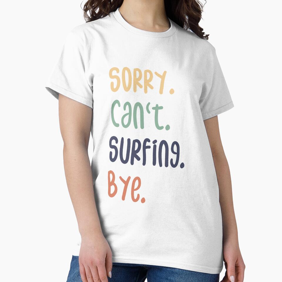 Sorry Can'T Surfing Bye Funny Surfing Lovers T-Shirts, Hoodie, Sweatshirt