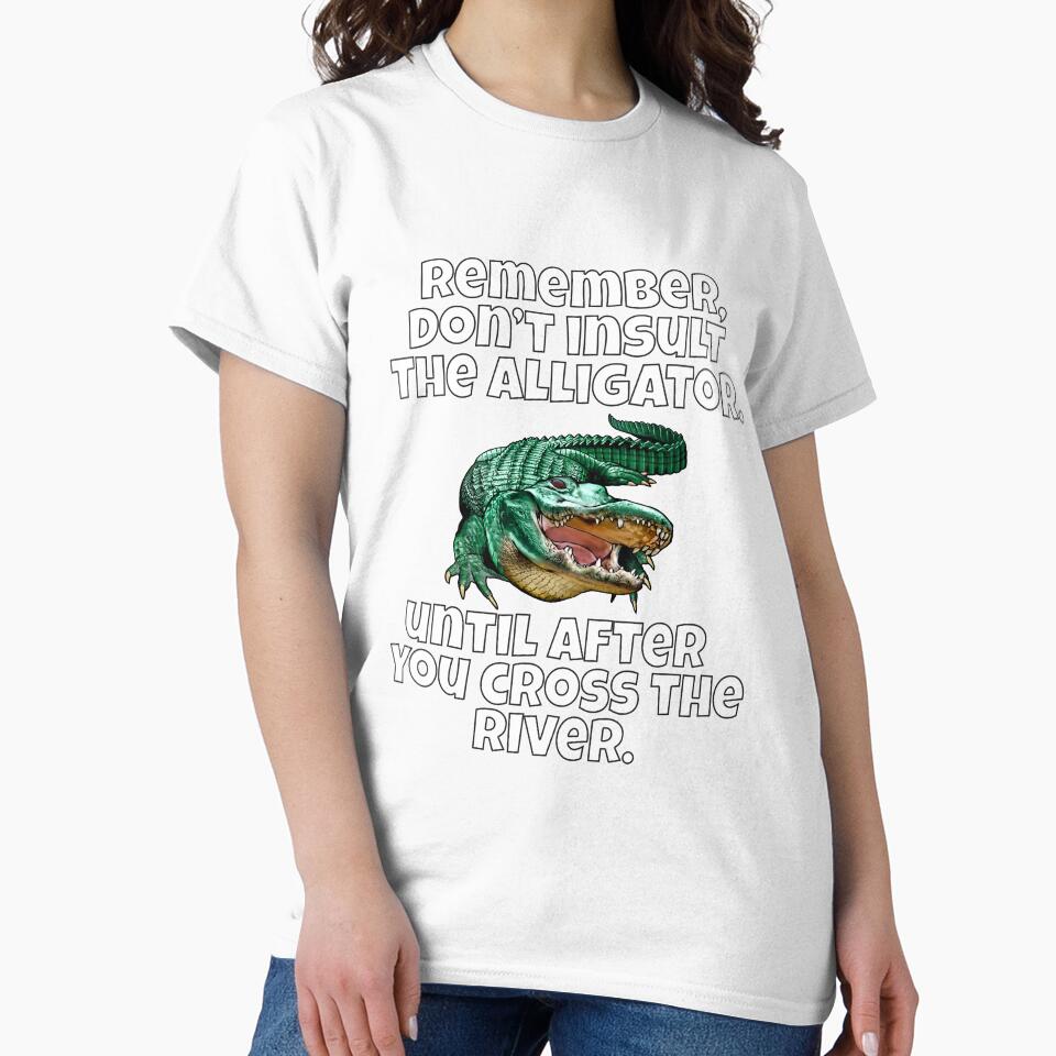 Funny Sarcastic Remember, Don’t Insult The Alligator by fantasticdesign