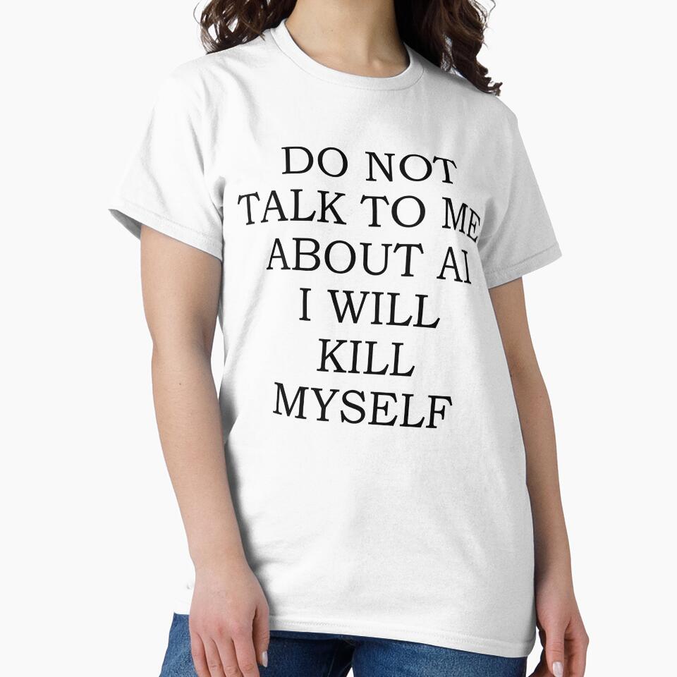 Do Not Talk To Me About AI I Will Kill Myself by fusedtees T-Shirts, Hoodie, Sweatshirt | BlankRebels.com (Image 2)