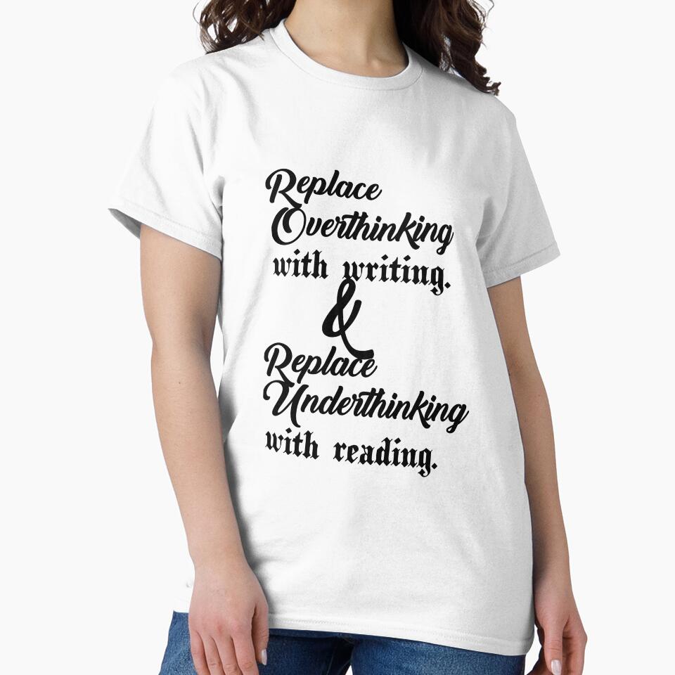 Replace overthinking with writing and Replace underthinking with reading..V1. by Chakilogy T-Shirts, Hoodie,... (Image 2)