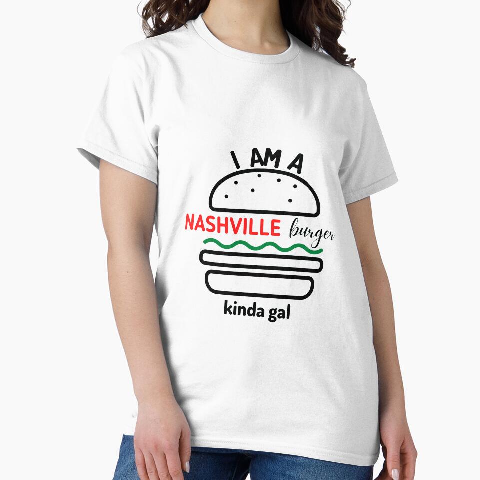 I Am Nashville Burger Kinda Gal T-Shirts, Hoodie, Sweatshirt