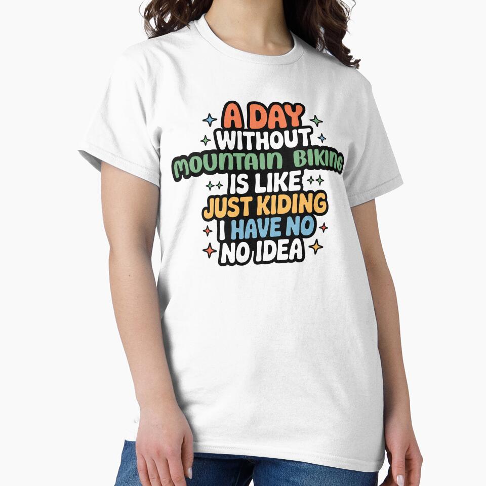 A Day Without Mountain Biking Is Like Just Kidding - Cool & Funny Mountain Biking Lover by Watsonarts T-Shirts,... (Image 2)