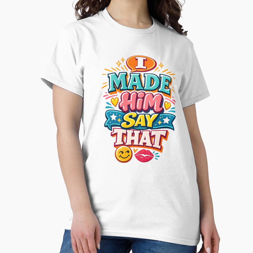 I Made Him Say That – Bold Confidence Statement by Prints & Pulse T-Shirts, Hoodie, Sweatshirt | BlankRebels.com (Image 2)