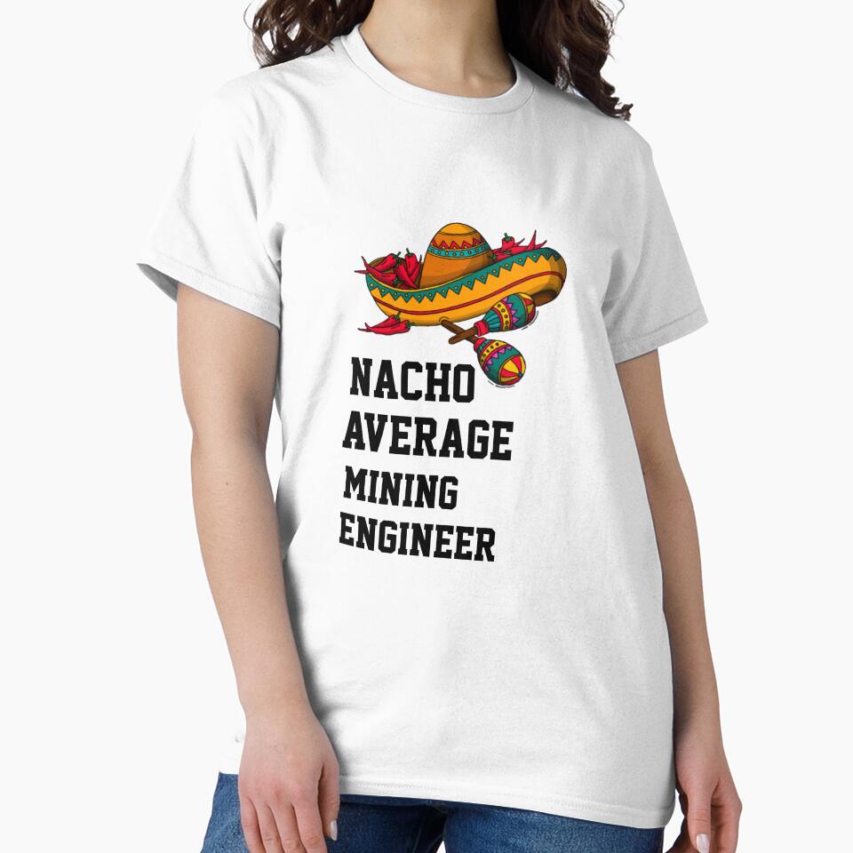 Nacho Average   Mining Engineer by Yay Design T-Shirts, Hoodie, Sweatshirt | BlankRebels.com (Image 2)