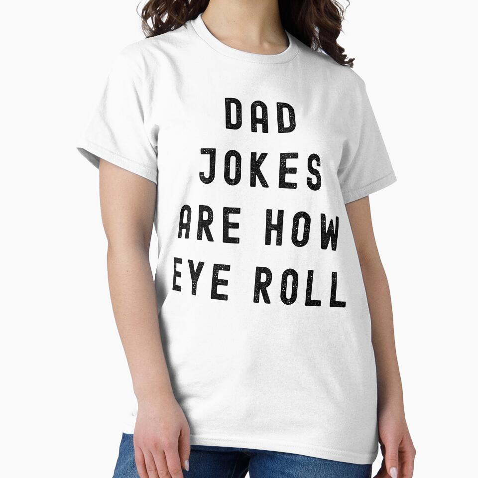 Dad Jokes Are How Eye Roll Funny Dad Joke Pun T-Shirt | Father’s Day Humor Gift by Teetreasure2