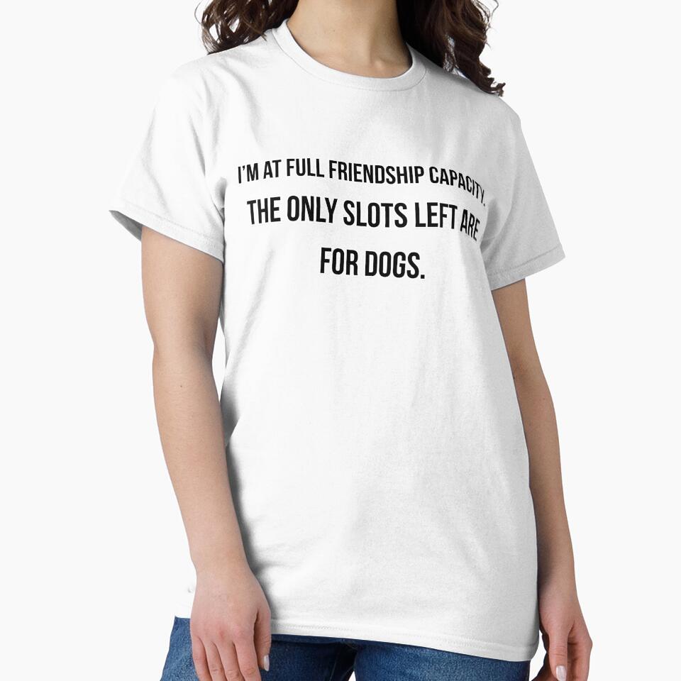 I'm At Full Friendship Capacity.  The Only Slots Left Are For Dogs. by Soundpups T-Shirts, Hoodie, Sweatshirt (Image 2)