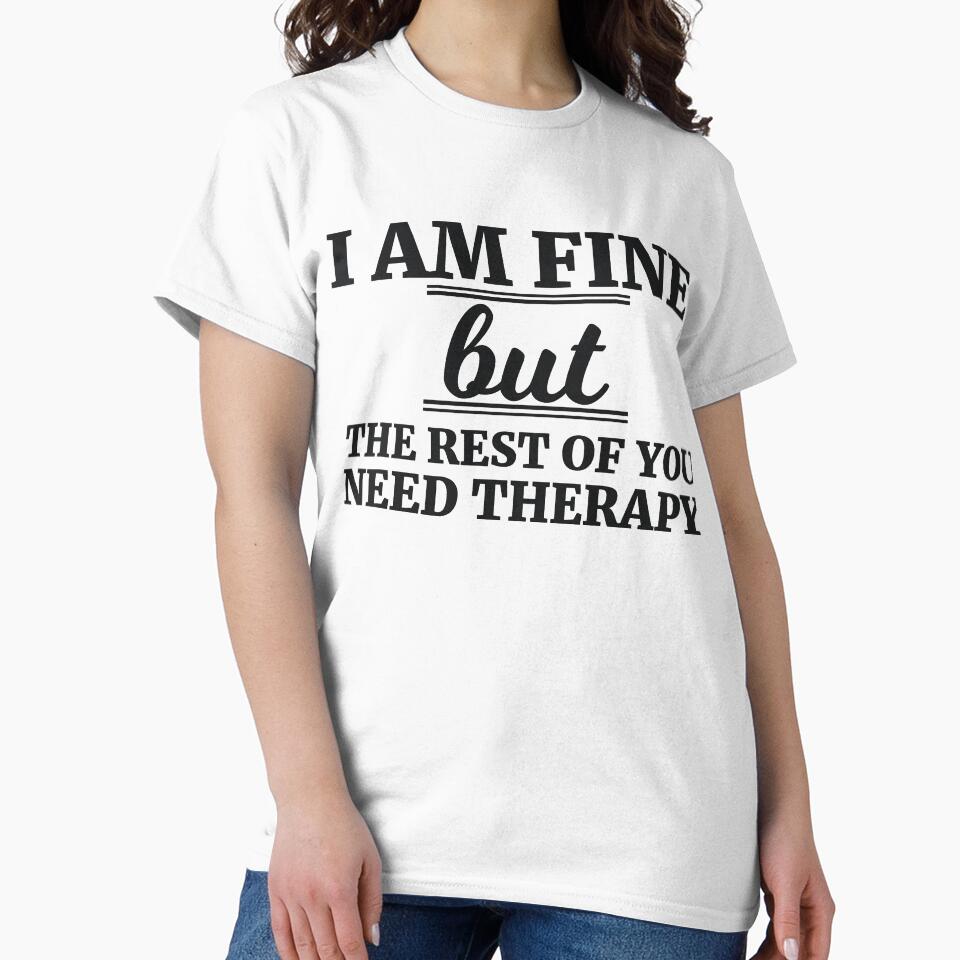I AM FINE but THE REST OF YOU NEED THERAPY by RedYolk