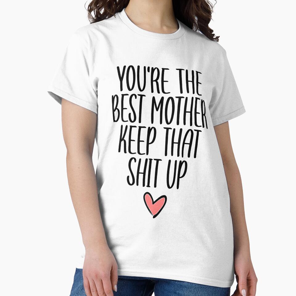 Mother's Day Gift Ideas : You're The Best Mother Keep That Shit Up by pradeeprajput T-Shirts, Hoodie, Sweatshirt (Image 2)