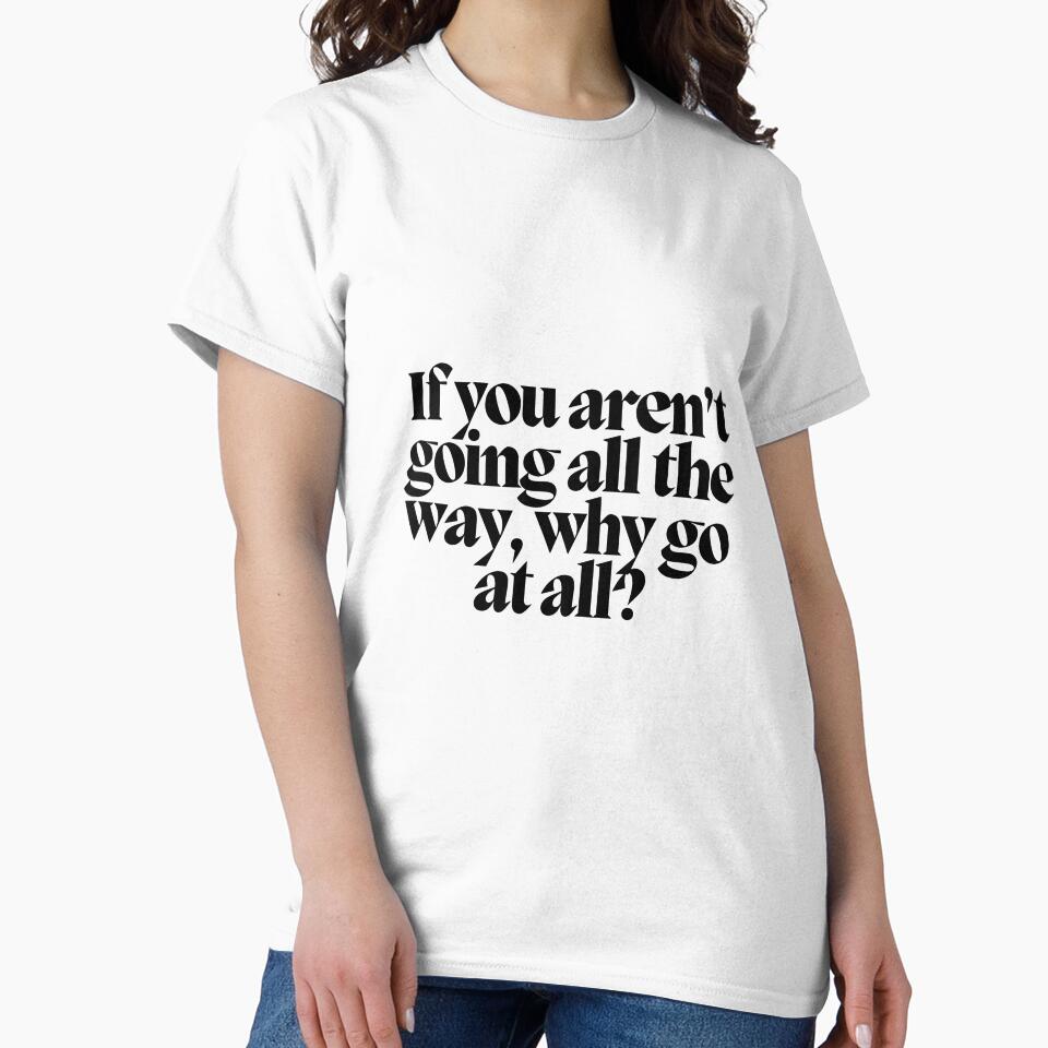 If you aren't going all the way, why go at all? by CharmStudio T-Shirts, Hoodie, Sweatshirt | BlankRebels.com (Image 2)