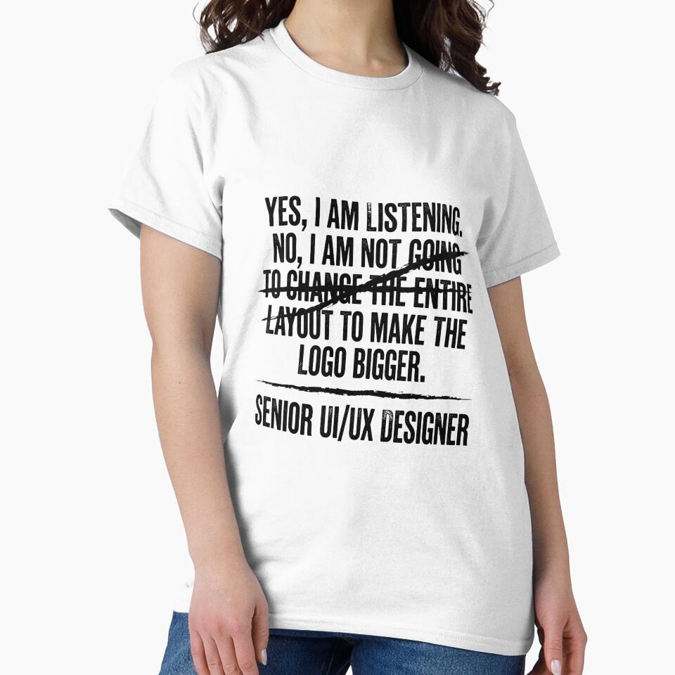 Senior UI UX Designer Yes I Am Listening No I Am Not Going To Change The Entire Layout To Make The Logo Bigger Professional Gift by moneybunny5