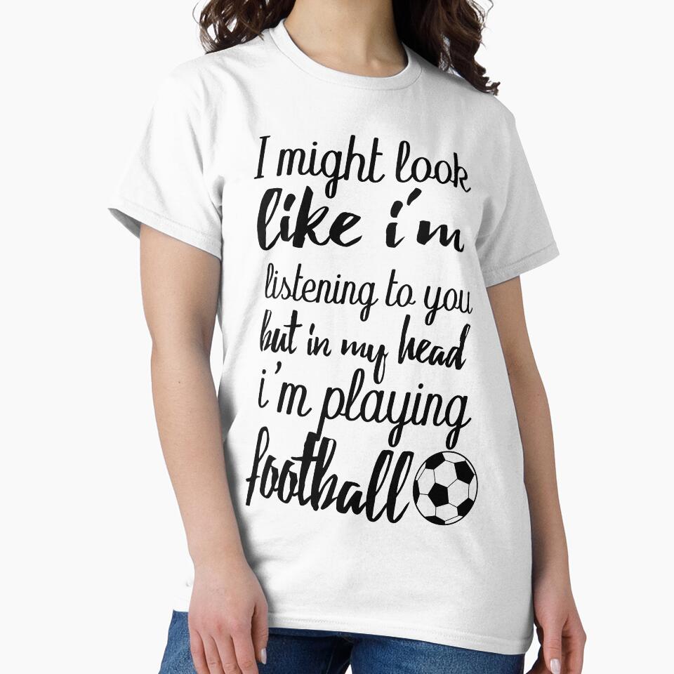 I might look like i'm listening to you but in my head i'm playing football by GLOW BUYGLOW