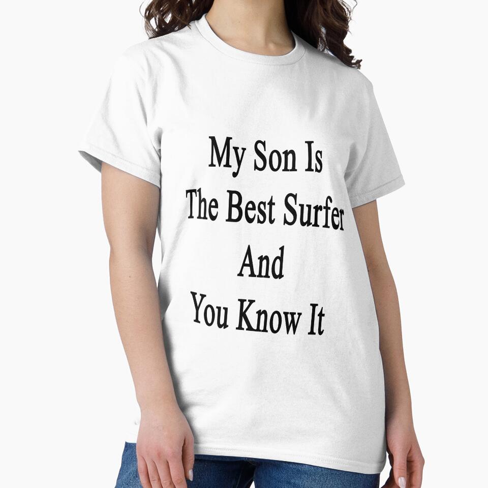 My Son Is The Best Surfer And You Know It by supernova23 T-Shirts, Hoodie, Sweatshirt | BlankRebels.com (Image 2)