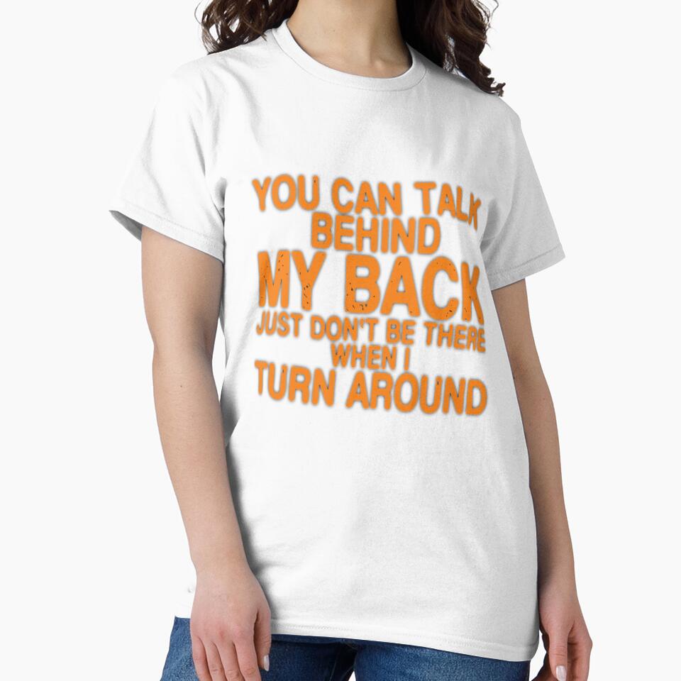 YOU CAN TALK BEHIND MY BACK JUST DON'T BE THERE WHEN I TURN AROUND by Amna-and-co