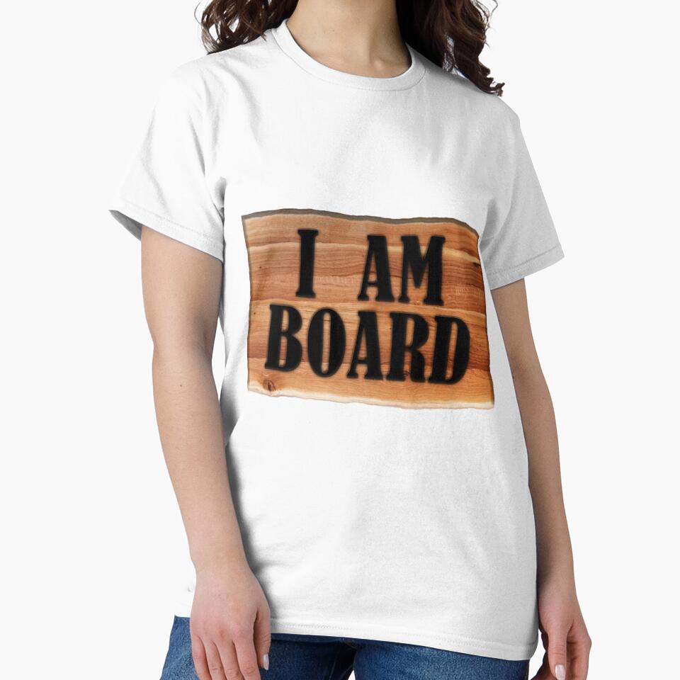I am Board by NeedlessTees