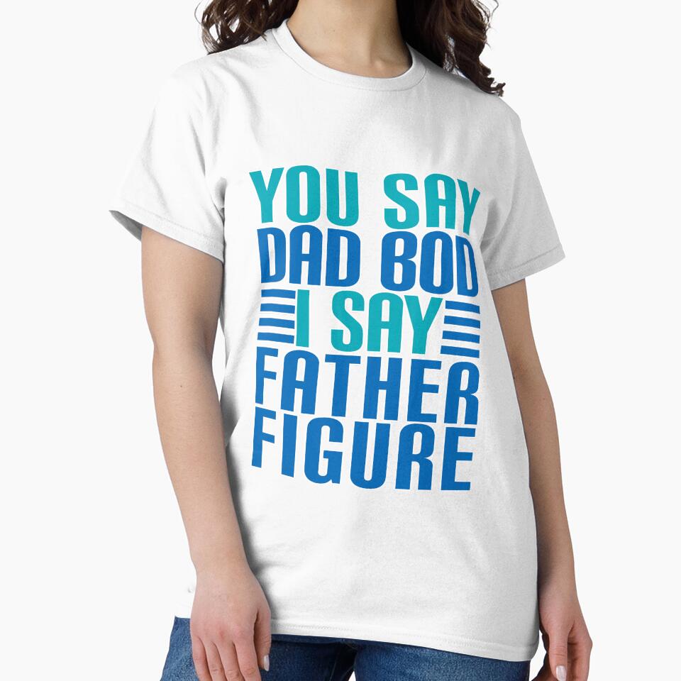 You Say DAD BOD I Say FATHER FIGURE by Jandsgraphics