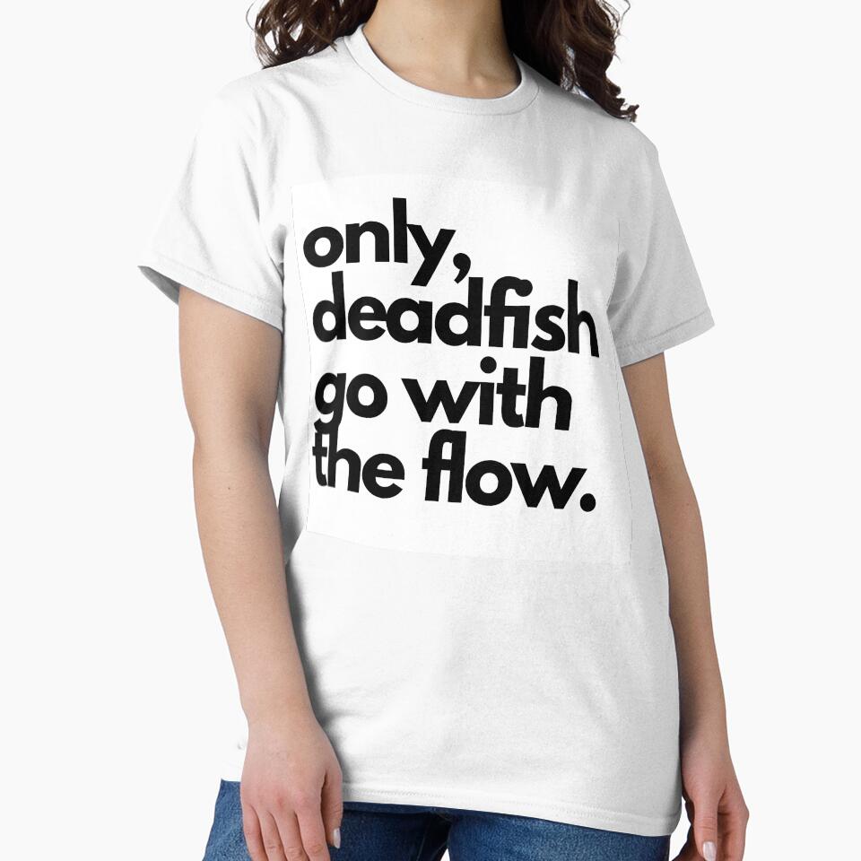 Only, deadfish go with the flow. by BANANASAURUS02 T-Shirts, Hoodie, Sweatshirt | BlankRebels.com (Image 2)