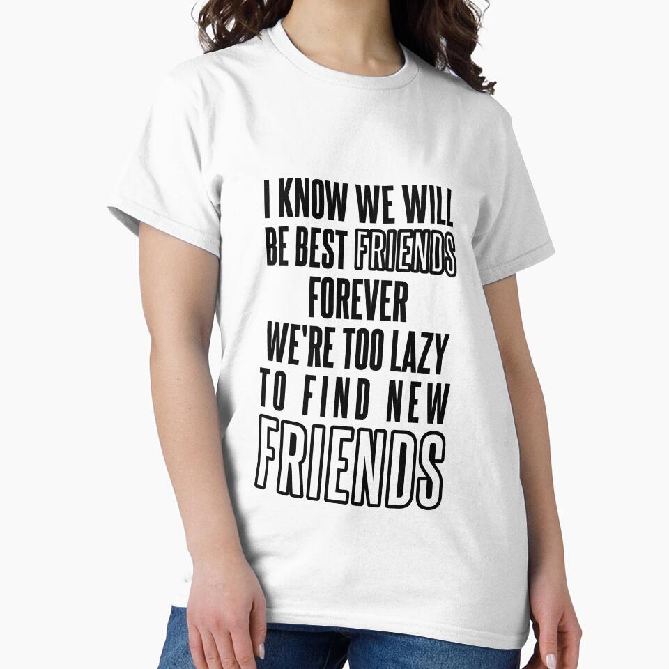 Know We Will Be Best Friends Forever We're Too Lazy To Find New Friends by karimhaddad T-Shirts, Hoodie, Sweatshirt (Image 2)