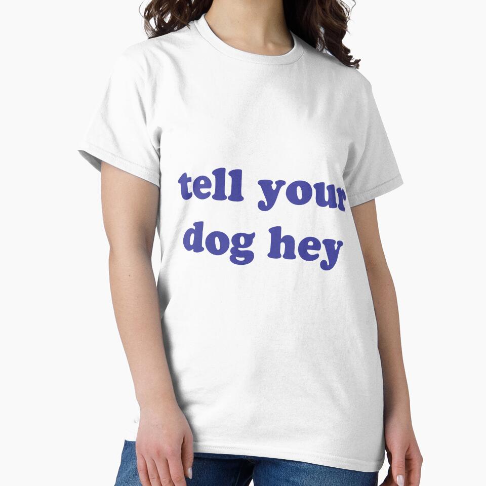 tell your dog hey , Funny Dog Quotes For Your Dog by Every Pet  Shirts Hoodie, Sweatshirt | BlankRebels.com (Image 2)