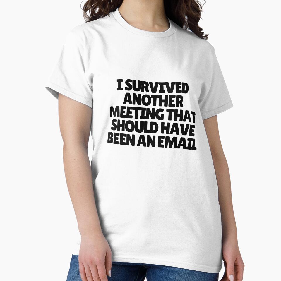 I Survived Another Meeting That Should Have Been An Email by CharmStudio