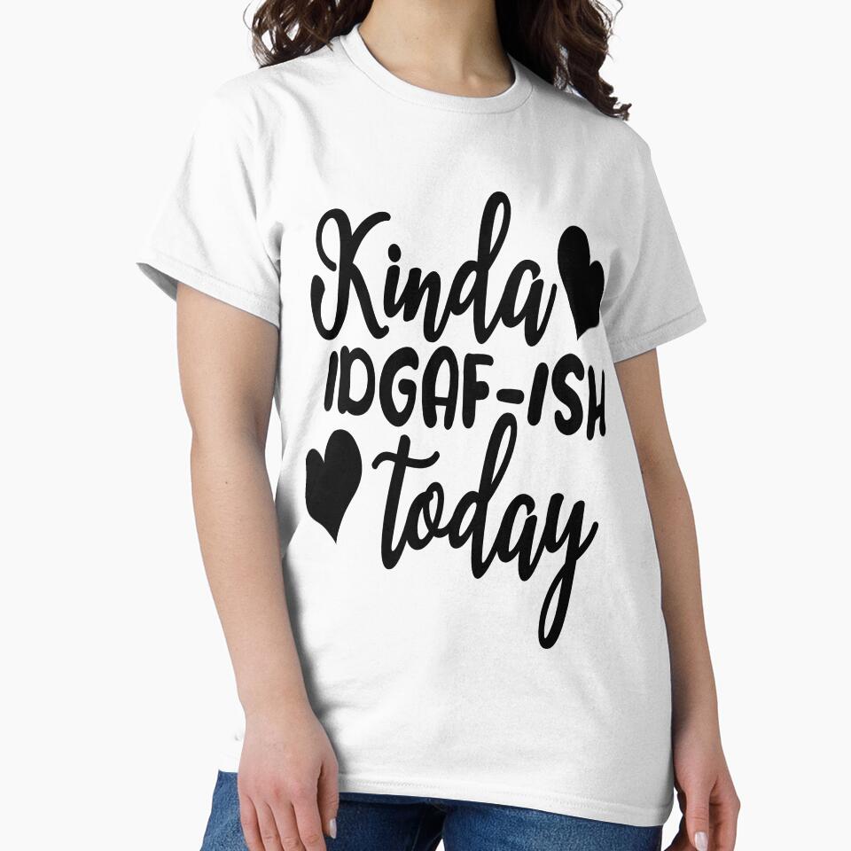 Kinda IDGAF-ISH today Sarcasm Funny Quotes by HumbleShirt T-Shirts, Hoodie, Sweatshirt | BlankRebels.com (Image 2)