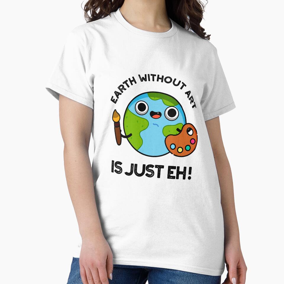 Earth Without Art Is Just Eh Cute Planet Puns by punnybone T-Shirts, Hoodie, Sweatshirt | BlankRebels.com (Image 2)